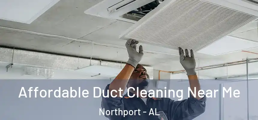  Affordable Duct Cleaning Near Me Northport - AL