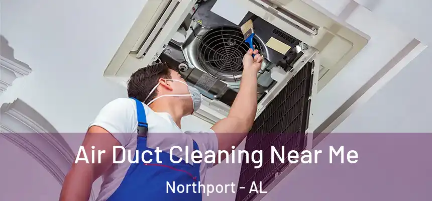  Air Duct Cleaning Near Me Northport - AL