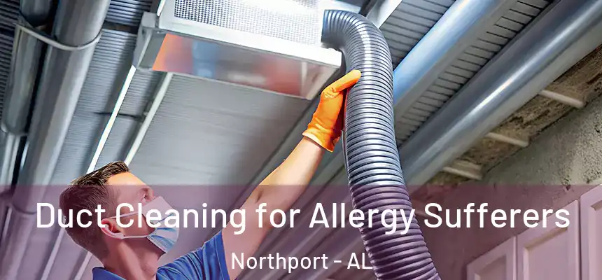  Duct Cleaning for Allergy Sufferers Northport - AL