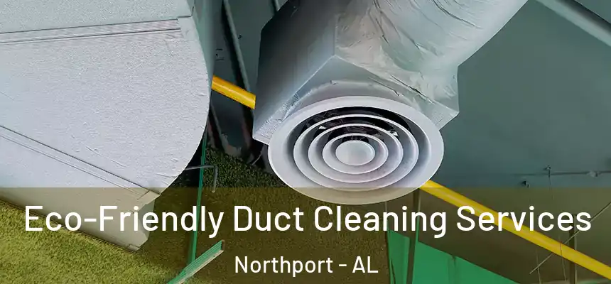  Eco-Friendly Duct Cleaning Services Northport - AL