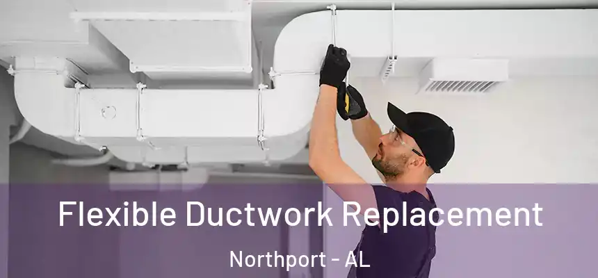  Flexible Ductwork Replacement Northport - AL
