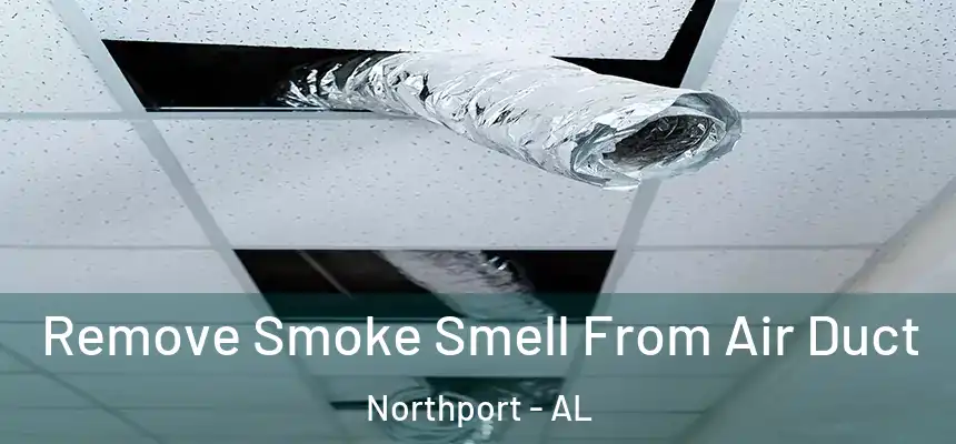  Remove Smoke Smell From Air Duct Northport - AL