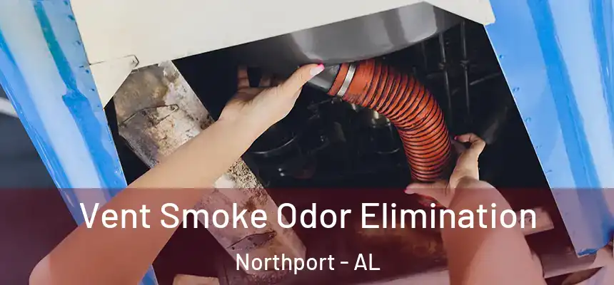 Vent Smoke Odor Elimination Northport - AL